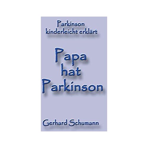 Gerhard Schumann – Papa hat Parkinson: Parkinson kinderleicht erklärt