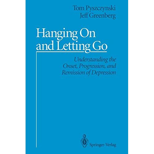 Tom Pyszczynski – Hanging On and Letting Go: Understanding the Onset, Progression, and Remission of Depression