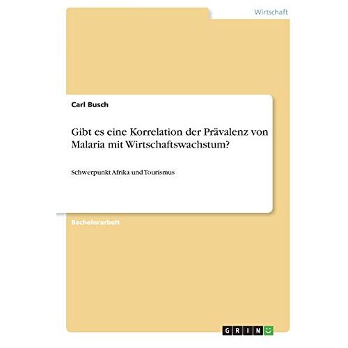 Carl Busch – Gibt es eine Korrelation der Prävalenz von Malaria mit Wirtschaftswachstum?: Schwerpunkt Afrika und Tourismus