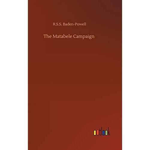 Baden-Powell, R. S. S. - The Matabele Campaign