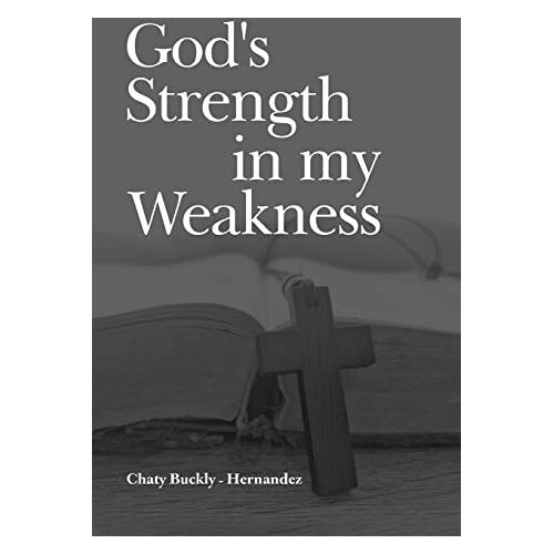 Chaty Buckly-Hernandez – God’s Strength in my Weakness