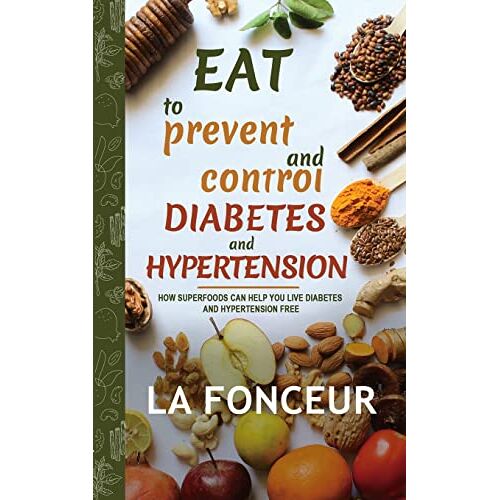 La Fonceur – Eat to Prevent and Control Diabetes and Hypertension: How Superfoods Can Help You Live Diabetes And Hypertension Free