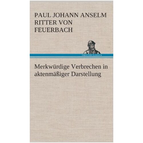 Feuerbach, Paul Johann Anselm Ritter von – Merkwürdige Verbrechen in aktenmäßiger Darstellung