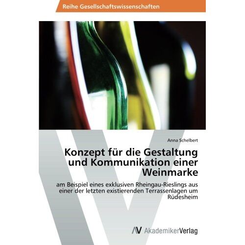 Anna Schelbert – Konzept für die Gestaltung und Kommunikation einer Weinmarke: am Beispiel eines exklusiven Rheingau-Rieslings aus einer der letzten existierenden Terrassenlagen um Rüdesheim