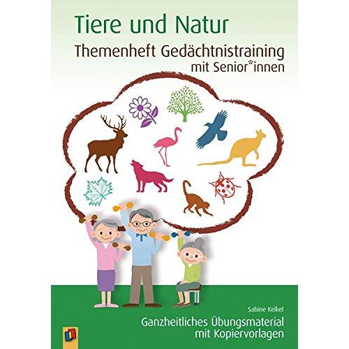 Sabine Kelkel – Themenheft Gedächtnistraining mit Senioren: Tiere und Natur: Ganzheitliches Übungsmaterial mit Kopiervorlagen (Themenheft Gedächtnistraining mit Senioren und Seniorinnen)