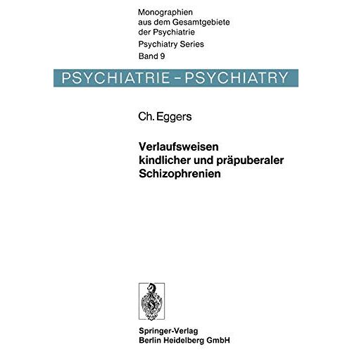 C. Eggers – Verlaufsweisen kindlicher und präpuberaler Schizophrenien (Monographien aus dem Gesamtgebiete der Psychiatrie, 9, Band 9)