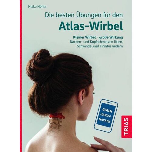 Heike Höfler – Die besten Übungen für den Atlas-Wirbel: Kleiner Wirbel – große Wirkung. Nacken- und Kopfschmerzen lösen, Schwindel und Tinnitus lindern