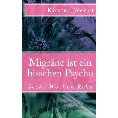 Kirsten Wendt – GEBRAUCHT Migräne ist ein bisschen Psycho: Sechs Wochen Reha: 2 – Preis vom 20.12.2023 05:52:08 h