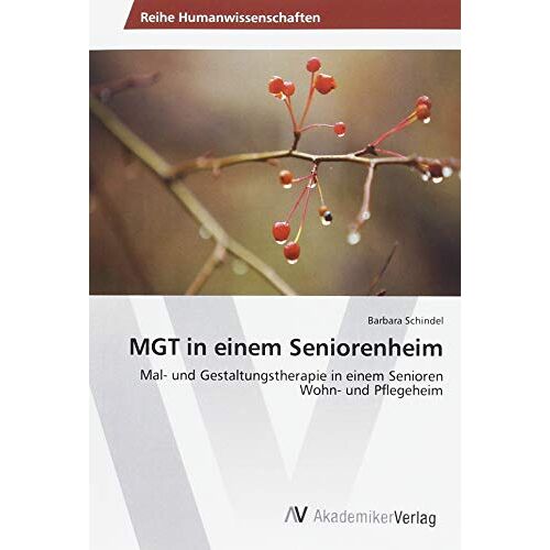 Barbara Schindel – MGT in einem Seniorenheim: Mal- und Gestaltungstherapie in einem Senioren Wohn- und Pflegeheim