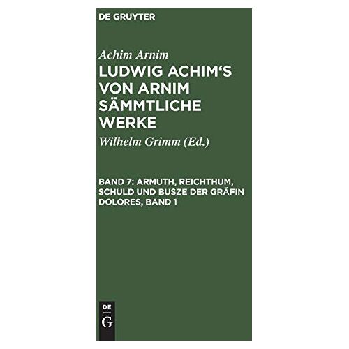 Achim Arnim – Armuth, Reichthum, Schuld und Busze der Gräfin Dolores, Band 1: Eine wahre Geschichte zur lehrreichen Unterhaltung armer Fräulein (Achim Arnim: Ludwig Achim’s von Arnim sämmtliche Werke)