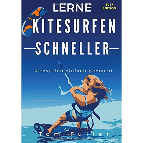 Tom Fuller – GEBRAUCHT Lerne Kitesurfen schneller: Kitesurfen einfach gemacht – Preis vom 23.12.2023 05:54:14 h