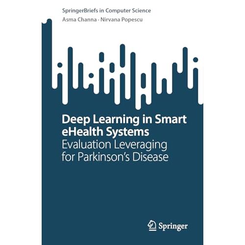 Asma Channa – Deep Learning in Smart eHealth Systems: Evaluation Leveraging for Parkinson’s Disease (SpringerBriefs in Computer Science)