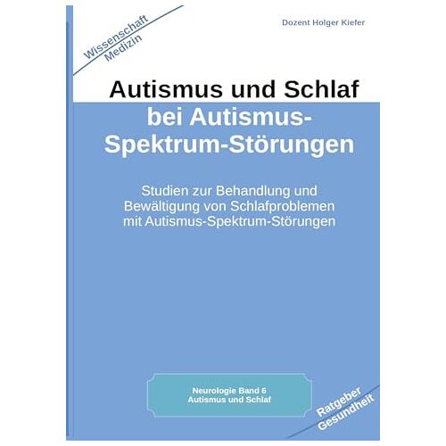 Holger Kiefer – Autismus und Schlaf bei Autismus-Spektrum-Störungen: Studien zur Behandlung und Bewältigung von Schlafproblemen mit Autismus-Spektrum-Störungen