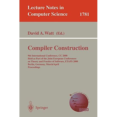 Watt, David A. – Compiler Construction: 9th International Conference, CC 2000 Held as Part of the Joint European Conferences on Theory and Practice of Software, ETAPS … Notes in Computer Science, 1781, Band 1781)