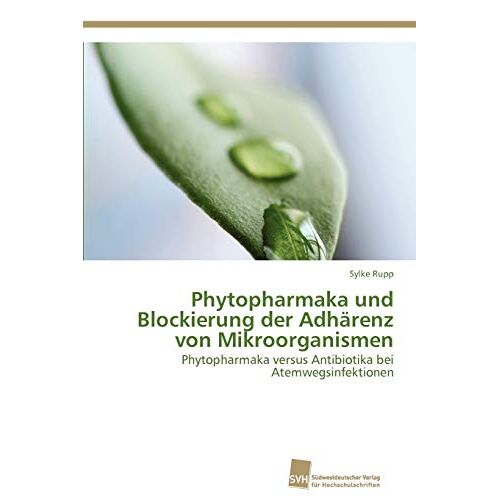 Sylke Rupp – Phytopharmaka und Blockierung der Adhärenz von Mikroorganismen: Phytopharmaka versus Antibiotika bei Atemwegsinfektionen
