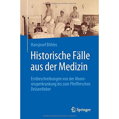Hansjosef Böhles – Historische Fälle aus der Medizin: Erstbeschreibungen von der Ahornsiruperkrankung bis zum Pfeifferschen Drüsenfieber