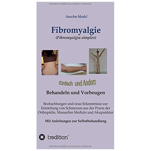 Anselm Dr.Dr. Model – Fibromyalgie (Fibromyalgia simplex) einfach und anders behandeln und vorbeugen: Beobachtungen und neue Erkenntnisse zur Entstehung von Schmerzen aus … Mit Anleitungen zur Selbstbehandlung