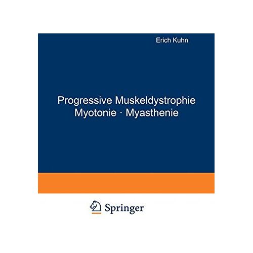 E. Kuhn – Progressive Muskeldystrophie Myotonie · Myasthenie: Symposium vom 30. November bis 4. Dezember 1965 anläßlich der 125. Wiederkehr des Geburtstages von Wilhelm Erb