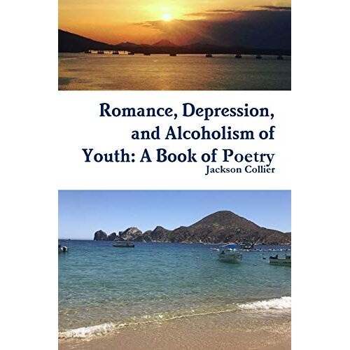 Jackson Collier – Romance, Depression, and Alcoholism of Youth: A Book of Poetry