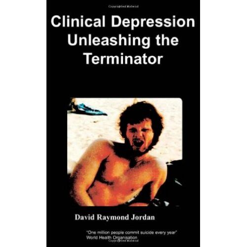 D. Jordan – Clinical Depression – Unleashing the Terminator