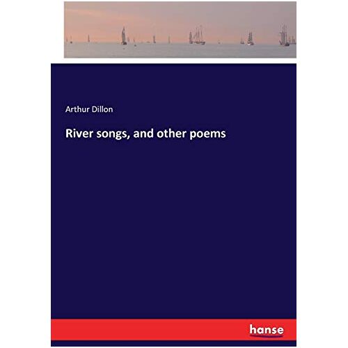 Dillon, Arthur Dillon – River songs, and other poems