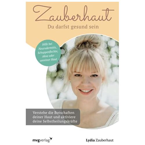 Lydia Zauberhaut – Zauberhaut – Du darfst gesund sein: Verstehe die Botschaften deiner Haut und aktiviere deine Selbstheilungskräfte. Hilfe bei Neurodermitis, Schuppenflechte, Akne oder unreiner Haut