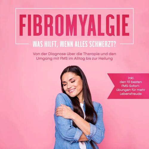 Psiana Verlag Fibromyalgie: Was Hilft Wenn Alles Schmerzt? Von Der Diagnose Über Die Therapie Und Den Umgang Mit Fms Im Alltag Bis Zur Heilung – Inkl. Den 10 Besten Fms-Sofortübungen Für Mehr Lebensfreude