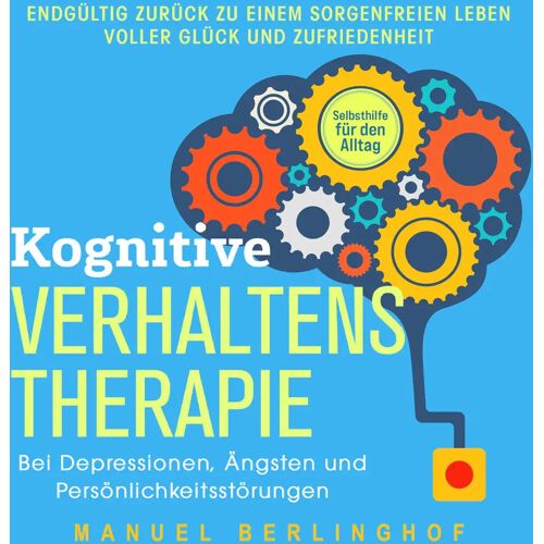 Bu’romu’sli Kognitive Verhaltenstherapie ‚ Selbsthilfe Für Den Alltag: Wie Sie Ihre Depressionen Angst- Und Zwangsstörungen Endlich Überwinden. Mit Der Kvt In Ein Glückliches Leben