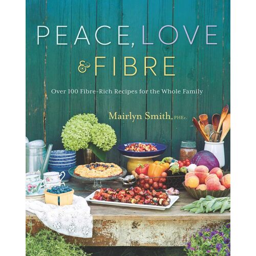 Peace Love And Fibre: Over 100 Fibre-Rich Recipes For The Whole Family
