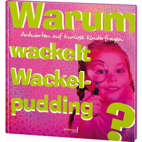 Warum Wackelt Wackelpudding?: Antworten Auf Kuriose Kinderfragen