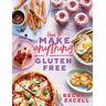 Becky Excell - How to Make Anything Gluten-Free: Over 100 Recipes for Everything from Home Comforts to Fakeaways, Cakes to Dessert, Brunch to Bread