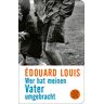 Edouard Louis - Wer hat meinen Vater umgebracht