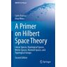 Carlo Alabiso - A Primer on Hilbert Space Theory: Linear Spaces, Topological Spaces, Metric Spaces, Normed Spaces, and Topological Groups (UNITEXT for Physics)