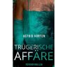 Astrid Korten - Trügerische Affäre