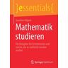 Joachim Hilgert - Mathematik studieren: Ein Ratgeber für Erstsemester und solche, die es vielleicht werden wollen (essentials)