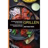 Matthias Fuchs - Grillen: Die Besten Gasgrill Rezepte Für Echte Grillfans (Die Besten Gasgrill Rezepte Zum Nachmachen Mit Fleisch)