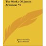 James Arminius - The Works Of James Arminius V1