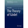 Carlo Cellucci - The Theory of Gödel (Synthese Library, 470, Band 470)