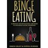 Simon Grant - Binge Eating: 10 Proven Unconventional Methods to End Binge Eating Disorders