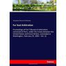 Bering Sea Tribunal of Arbitration, Bering Sea Tribunal of Arbitration - Fur Seal Arbitration: Proceedings of the Tribunal of arbitration, convened at Paris, under the treaty between the United States and Great Britain, concluded at Washington, February 2