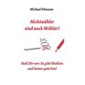 Michael Ghanem - Nichtwähler sind auch Wähler!: Stell Dir vor: Es gibt Wahlen - und keiner geht hin!