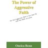 Oneica Benn - The Power of Aggressive Faith: We Need Aggressive Faith to Tear Down the Veils That Block Our Praise