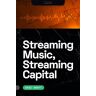 Eric Drott - Streaming Music, Streaming Capital