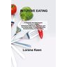 Lorena Keen - INTUITIVE EATING: A Pragmatic Non-Diet Program To Form A Healthy Relationship With Food. Improve & Learn Your Eating Habits To Stop Binge Eating, Emotional Eating, And Overeating.