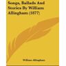 William Allingham - Songs, Ballads And Stories By William Allingham (1877)