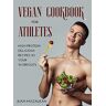 Juan Mazalkan - Vegan Cookbook For Athletes: High-Protein Delicious Recipes in Your Workouts