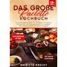 Brigitte Precht - Das große Raclette Kochbuch: Einfach brutzeln mit über 120+ Rezepten mit und ohne Raclette Grill. Der Festtagsschmaus ist zubereitet! Inkl. leckeren Fondue und Saucen Rezepten
