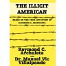Archuleta, Raymond C. - The Illicit American: Based on the True Life Story of Raymond C. Archuleta