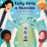 Block, Lauren D - Kelly Gets a Vaccine: How We Beat Coronavirus: How We Beat Coronavirus