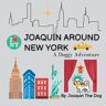 Dog, Joaquin The - Joaquin Around New York: A Doggy Adventure (Joaquin Around the World)